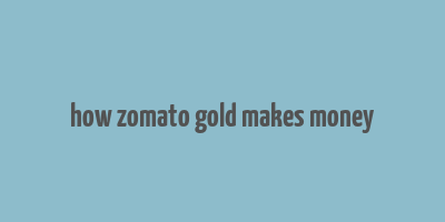 how zomato gold makes money