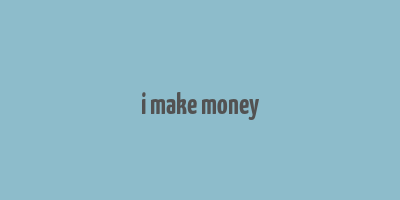 i make money