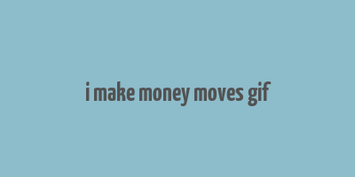 i make money moves gif