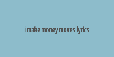 i make money moves lyrics