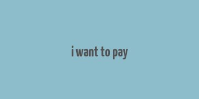 i want to pay