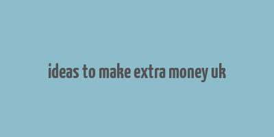 ideas to make extra money uk