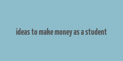 ideas to make money as a student