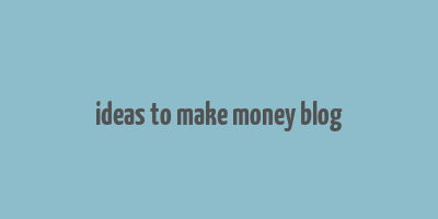 ideas to make money blog