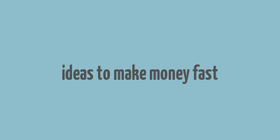 ideas to make money fast