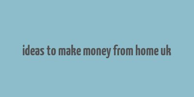 ideas to make money from home uk