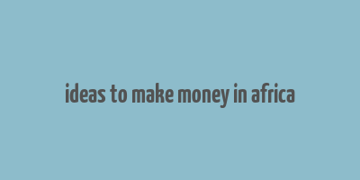 ideas to make money in africa