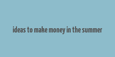 ideas to make money in the summer