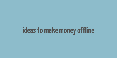 ideas to make money offline