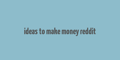 ideas to make money reddit