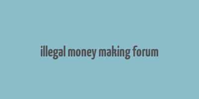 illegal money making forum