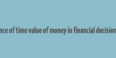 importance of time value of money in financial decision making