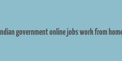 indian government online jobs work from home