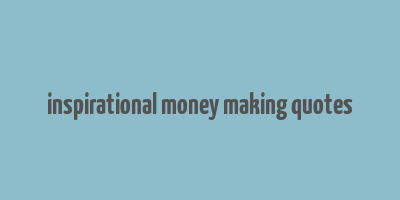 inspirational money making quotes