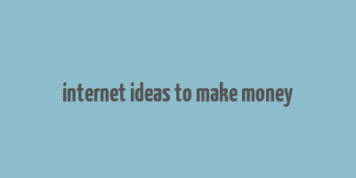 internet ideas to make money