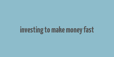 investing to make money fast