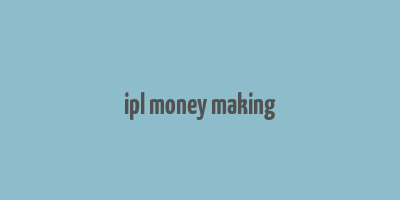 ipl money making