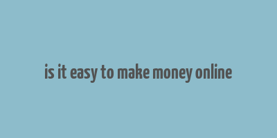 is it easy to make money online