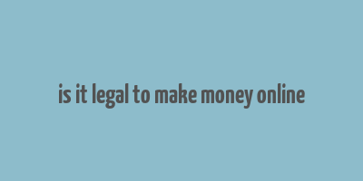 is it legal to make money online