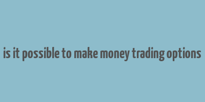 is it possible to make money trading options