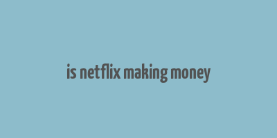 is netflix making money