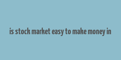 is stock market easy to make money in