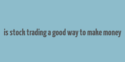 is stock trading a good way to make money