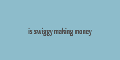 is swiggy making money