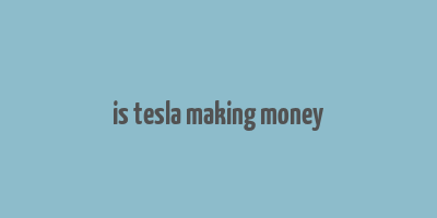 is tesla making money