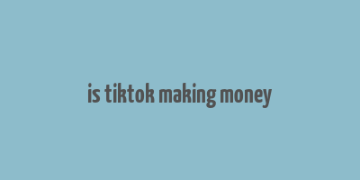 is tiktok making money