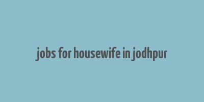 jobs for housewife in jodhpur