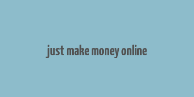 just make money online