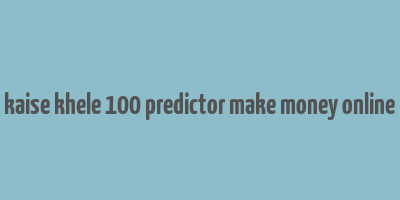 kaise khele 100 predictor make money online