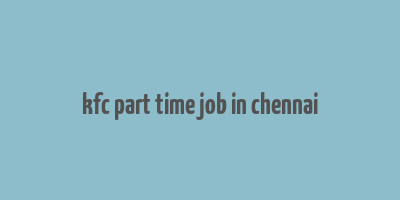 kfc part time job in chennai