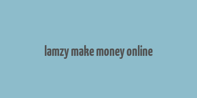 lamzy make money online