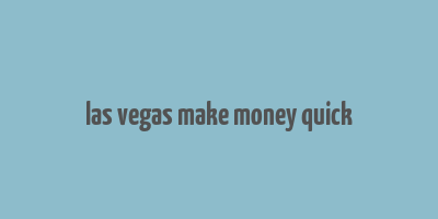 las vegas make money quick