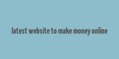 latest website to make money online