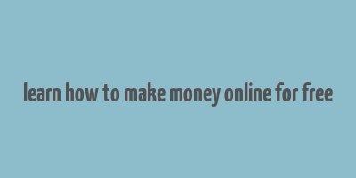 learn how to make money online for free