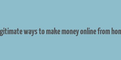 legitimate ways to make money online from home