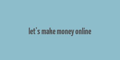 let's make money online