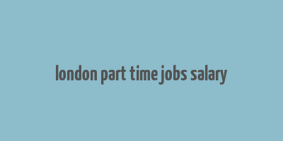 london part time jobs salary