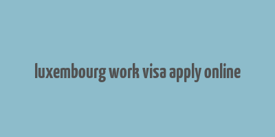 luxembourg work visa apply online