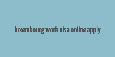 luxembourg work visa online apply