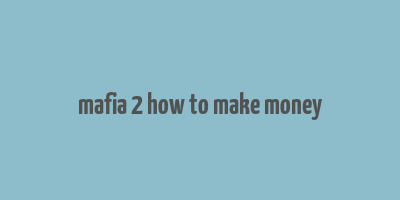 mafia 2 how to make money