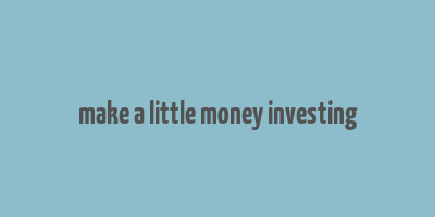 make a little money investing