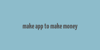 make app to make money