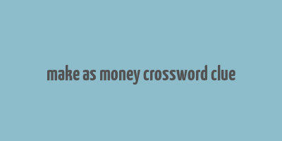 make as money crossword clue