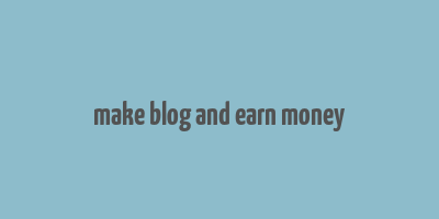 make blog and earn money