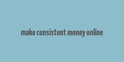 make consistent money online