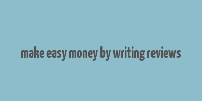 make easy money by writing reviews